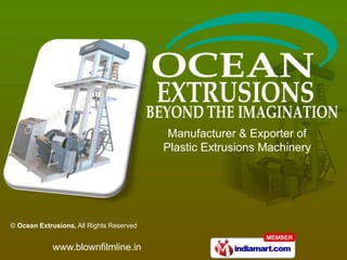 Manufacturer & Exporter of
                                          Plastic Extrusions Machinery




© Ocean Extrusions, All Rights Reserved


             www.blownfilmline.in
 