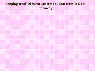Keeping Track Of What Exactly You Eat: How To Do It
Correctly

 