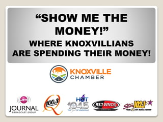 “SHOW ME THE
MONEY!”
WHERE KNOXVILLIANS
ARE SPENDING THEIR MONEY!
 