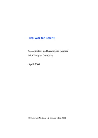 The War for Talent
Organization and Leadership Practice
McKinsey & Company
April 2001
© Copyright McKinsey & Company, Inc. 2001
 