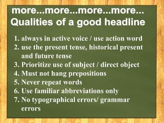 1. always in active voice / use action word
2. use the present tense, historical present
and future tense
3. Prioritize use of subject / direct object
4. Must not hang prepositions
5. Never repeat words
6. Use familiar abbreviations only
7. No typographical errors/ grammar
errors
 