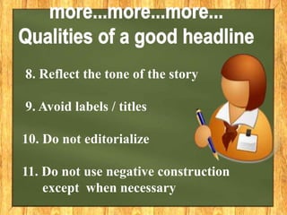 8. Reflect the tone of the story
9. Avoid labels / titles
10. Do not editorialize
11. Do not use negative construction
except when necessary
 