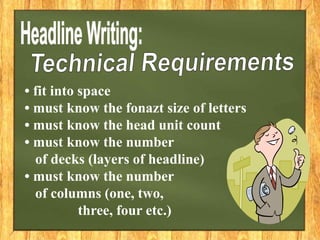 • fit into space
• must know the fonazt size of letters
• must know the head unit count
• must know the number
of decks (layers of headline)
• must know the number
of columns (one, two,
three, four etc.)
 