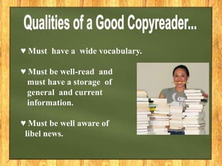 ♥ Must have a wide vocabulary.
♥ Must be well-read and
must have a storage of
general and current
information.
♥ Must be well aware of
libel news.
 