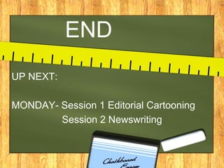END
UP NEXT:
MONDAY- Session 1 Editorial Cartooning
Session 2 Newswriting
 