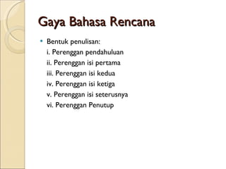 Gaya Bahasa Rencana Bentuk penulisan: i. Perenggan pendahuluan ii. Perenggan isi pertama iii. Perenggan isi kedua iv. Perenggan isi ketiga v. Perenggan isi seterusnya vi. Perenggan Penutup 