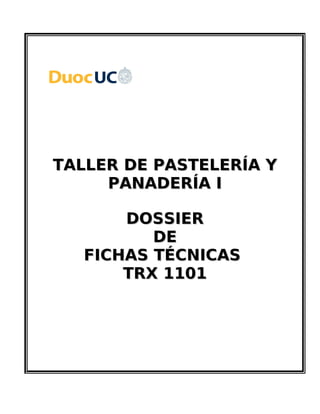 TALLER DE PASTELERÍA YTALLER DE PASTELERÍA Y
PANADERÍA IPANADERÍA I
DOSSIERDOSSIER
DEDE
FICHAS TÉCNICASFICHAS TÉCNICAS
TRX 1101TRX 1101
 