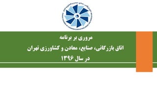 ‫برنامه‬ ‫بر‬ ‫مروری‬
‫تهران‬ ‫کشاورزی‬ ‫و‬ ‫معادن‬ ،‫صنایع‬ ،‫بازرگانی‬ ‫اتاق‬
‫سال‬ ‫در‬1396
 