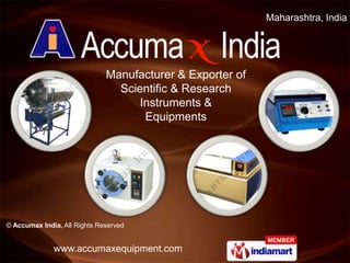 Maharashtra, India




                              Manufacturer & Exporter of
                                Scientific & Research
                                    Instruments &
                                     Equipments




© Accumax India, All Rights Reserved


              www.accumaxequipment.com
 