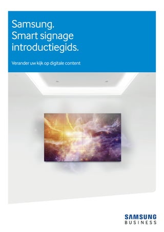 Verandert uw kijk op digital content.
Samsung.
Smart signage
introductiegids.
Verander uw kijk op digitale content
 