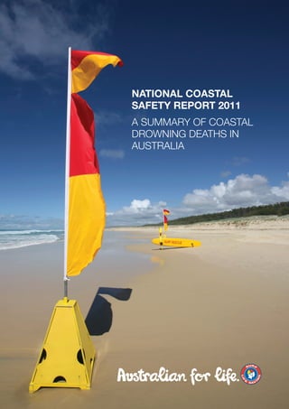 NATIONAL COASTAL
SAFETY REPORT 2011
A SUMMARY OF COASTAL
DROWNING DEATHS IN
AUSTRALIA
 