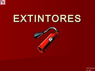 EXTINTORESEXTINTORES
Paulo Rodrigues
Fev. 2007
 