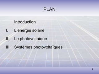 2
PLAN
Introduction
I. L’énergie solaire
II. Le photovoltaïque
III. Systèmes photovoltaïques
 