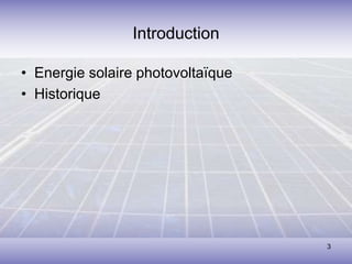 3
Introduction
• Energie solaire photovoltaïque
• Historique
 