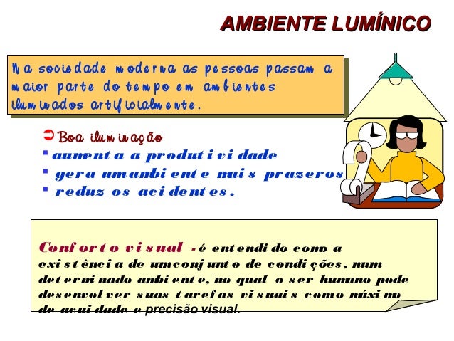 AMBIENTE LUMÍNICOAMBIENTE LUMÍNICO
Conf ort o vi s ual - é ent endi do como a
exi s t ênci a de umconj unt o de condi ções...