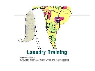 Laundry Training
Aireen Y. Clores
Instructor, HRTM 133 Front Office and Housekeeping
 