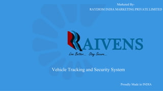 Vehicle Tracking and Security System
Proudly Made in INDIA
Live Better… Stay Secure…
Marketed By-
RAYDIOM INDIA MARKETING PRIVATE LIMITED
 