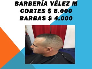 BARBERÍA VÉLEZ M
CORTES $ 8.000
BARBAS $ 4.000
 