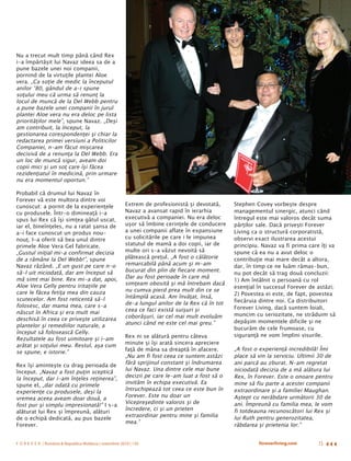 Nu a trecut mult timp până când Rex
i-a împărtăşit lui Navaz ideea sa de a
pune bazele unei noi companii,
pornind de la virtuţile plantei Aloe
vera. „Ca soţie de medic la începutul
anilor ’80, gândul de a-i spune
soţului meu că urma să renunţ la
locul de muncă de la Del Webb pentru
a pune bazele unei companii în jurul
plantei Aloe vera nu era deloc pe lista
priorităţilor mele”, spune Navaz. „Deşi
am contribuit, la început, la
gestionarea corespondenţei şi chiar la
redactarea primei versiuni a Politicilor
Companiei, n-am făcut mişcarea
decisivă de a renunţa la Del Webb. Era
un loc de muncă sigur, aveam doi
copii mici şi un soţ care îşi făcea
rezidenţiatul în medicină, prin urmare
nu era momentul oportun.”

Probabil că drumul lui Navaz în
Forever vă este multora dintre voi
cunoscut: a pornit de la experienţele                     Extrem de profesionistă şi devotată,     Stephen Covey vorbeşte despre
cu produsele. Într-o dimineaţă i-a                        Navaz a avansat rapid în ierarhia        managementul sinergic, atunci când
spus lui Rex că îşi simţea gâtul uscat,                   executivă a companiei. Nu era deloc      întregul este mai valoros decât suma
iar el, bineînţeles, nu a ratat şansa de                  uşor să îmbine cerinţele de conducere    părţilor sale. Dacă priveşti Forever
a-i face cunoscut un produs nou-                          a unei companii aflate în expansiune     Living ca o structură corporatistă,
nouţ. I-a oferit să bea unul dintre                       cu solicitările pe care i le impunea     observi exact ilustrarea acestui
primele Aloe Vera Gel fabricate.                          statutul de mamă a doi copii, iar de     principiu. Navaz va fi prima care îţi va
„Gustul iniţial mi-a confirmat decizia                    multe ori s-a văzut nevoită să           spune că ea nu a avut deloc o
de a rămâne la Del Webb!”, spune                          plătească preţul. „A fost o călătorie    contribuţie mai mare decât a altora,
Navaz râzând. „E un gust pe care n-o                      remarcabilă până acum şi m-am            dar, în timp ce ne luăm rămas-bun,
să-l uit niciodată, dar am început să                     bucurat din plin de fiecare moment.
                                                                                                   nu pot decât să trag două concluzii:
mă simt mai bine. Rex mi-a dat, apoi,                     Dar au fost perioade în care mă
                                                                                                   1) Am întâlnit o persoană cu rol
Aloe Vera Gelly pentru iritaţiile pe                      simţeam obosită şi mă întrebam dacă
                                                                                                   esenţial în succesul Forever de astăzi;
care le făcea fetiţa mea din cauza                        nu cumva pierd prea mult din ce se
                                                                                                   2) Povestea ei este, de fapt, povestea
scutecelor. Am fost reticentă să-l                        întâmplă acasă. Am învăţat, însă,
                                                          de-a lungul anilor de la Rex că în tot   fiecăruia dintre noi. Ca distribuitori
folosesc, dar mama mea, care s-a                                                                   Forever Living, dacă suntem loiali,
născut în Africa şi era mult mai                          ceea ce faci există suişuri şi
                                                          coborâşuri, iar cel mai mult evoluăm     muncim cu seriozitate, ne străduim să
deschisă în ceea ce priveşte utilizarea                                                            depăşim momentele dificile şi ne
plantelor şi remediilor naturale, a                       atunci când ne este cel mai greu.”
                                                                                                   bucurăm de cele frumoase, cu
început să folosească Gelly.
                                                          Rex ni se alătură pentru câteva          siguranţă ne vom împlini visurile.
Rezultatele au fost uimitoare şi i-am
arătat şi soţului meu. Restul, aşa cum                    minute şi îşi arată sincera apreciere
                                                          faţă de mâna sa dreaptă în afacere.      „A fost o experienţă incredibilă! Îmi
se spune, e istorie.”
                                                          „Nu am fi fost ceea ce suntem astăzi     place să vin la serviciu. Ultimii 30 de
Rex îşi aminteşte cu drag perioada de
                                                          fără sprijinul constant şi îndrumarea    ani parcă au zburat. N-am regretat
început. „Navaz a fost puţin sceptică
                                                          lui Navaz. Una dintre cele mai bune      niciodată decizia de a mă alătura lui
la început, dar i-am înţeles reţinerea”,                  decizii pe care le-am luat a fost să o   Rex, în Forever. Este o onoare pentru
                                                          invităm în echipa executivă. Ea          mine să fiu parte a acestei companii
spune el, „dar odată cu primele
                                                          întruchipează tot ceea ce este bun în    extraordinare şi a familiei Maughan.
experienţe cu produsele, deşi la
                                                          Forever. Este nu doar un                 Aştept cu nerăbdare următorii 30 de
vremea aceea aveam doar două, a
                                                          Vicepreşedinte valoros şi de             ani. Împreună cu familia mea, le vom
fost pur şi simplu impresionată!” I s-a
                                                          încredere, ci şi un prieten              fi totdeauna recunoscători lui Rex şi
alăturat lui Rex şi împreună, alături
                                                          extraordinar pentru mine şi familia      lui Ruth pentru generozitatea,
de o echipă dedicată, au pus bazele
                                                          mea.”
Forever.                                                                                           răbdarea şi prietenia lor.”


F O R E V E R | România & Republica Moldova | noiembrie 2010 | 139                                          foreverliving.com       15
 