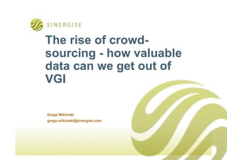 The rise of crowd-
sourcing - how valuable
data can we get out of
VGI

Grega Mil!inski
grega.milcinski@sinergise.com
 