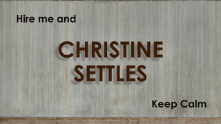 CHRISTINE
SETTLES
Hire me and
Keep Calm
 