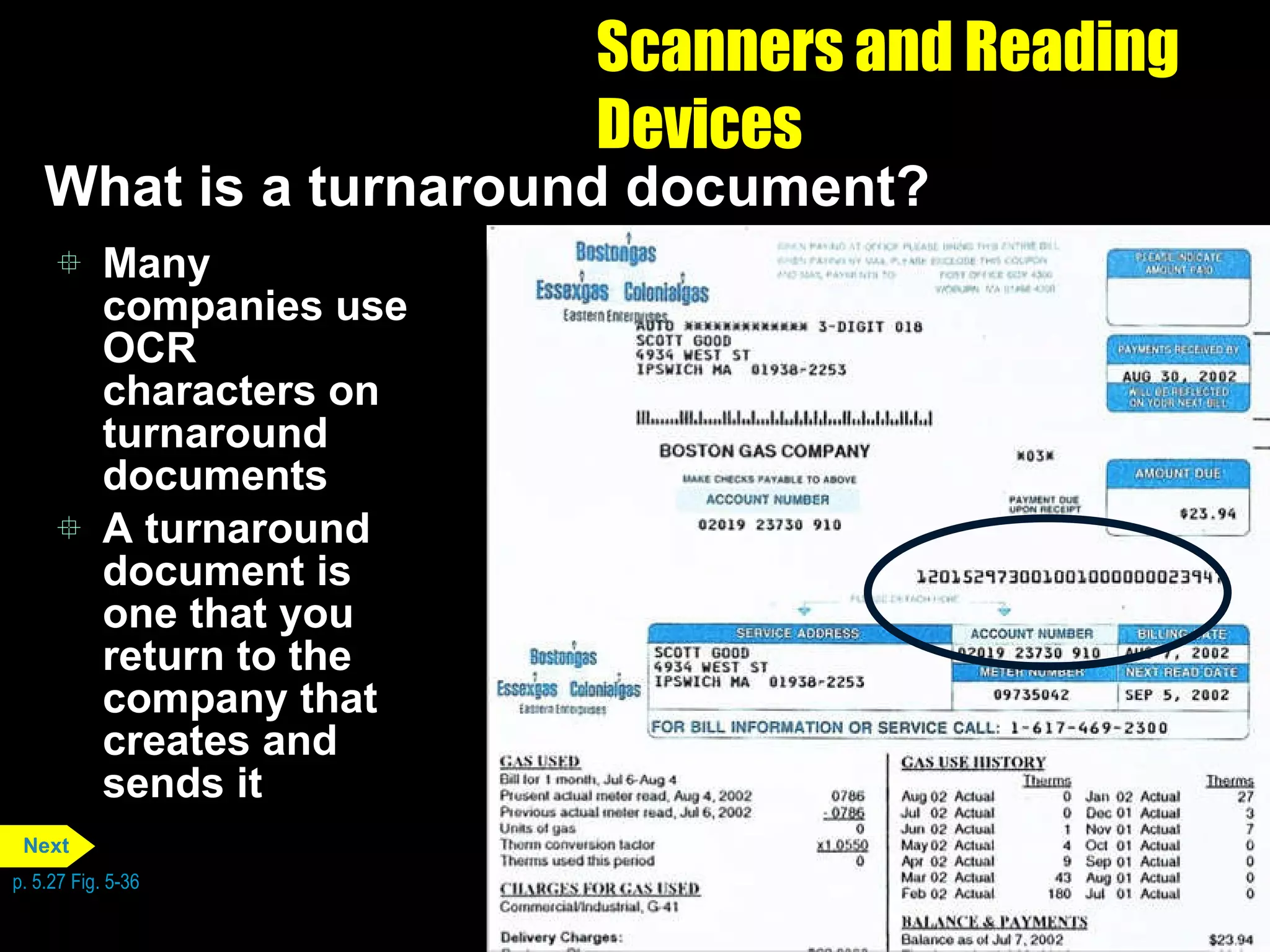 Scanners and Reading Devices What is a turnaround document?  Many companies use OCR characters on turnaround documents A turnaround document is one that you return to the company that creates and sends it p. 5.27 Fig. 5-36 Next 