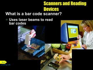 Scanners and Reading Devices What is a bar code scanner? Uses laser beams to read bar codes p. 5.28 Fig. 5-38 Next 