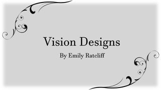 Vision Designs
By Emily Ratcliff
 