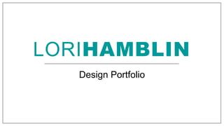 LORIHAMBLIN
Design Portfolio
 