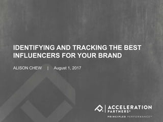 #ASE17@accelerationpar
IDENTIFYING AND TRACKING THE BEST
INFLUENCERS FOR YOUR BRAND
ALISON CHEW | August 1, 2017
 