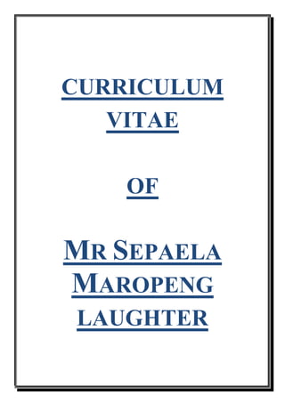 CURRICULUM
VITAE
OF
MR SEPAELA
MAROPENG
LAUGHTER
 