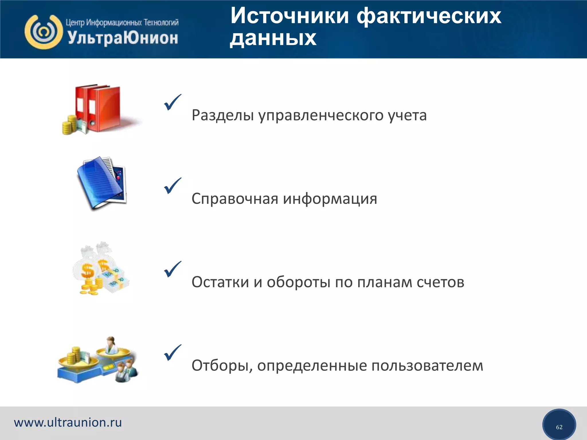 62www.ultraunion.ru
 Разделы управленческого учета
 Справочная информация
 Остатки и обороты по планам счетов
 Отборы, определенные пользователем
Источники фактических
данных
 