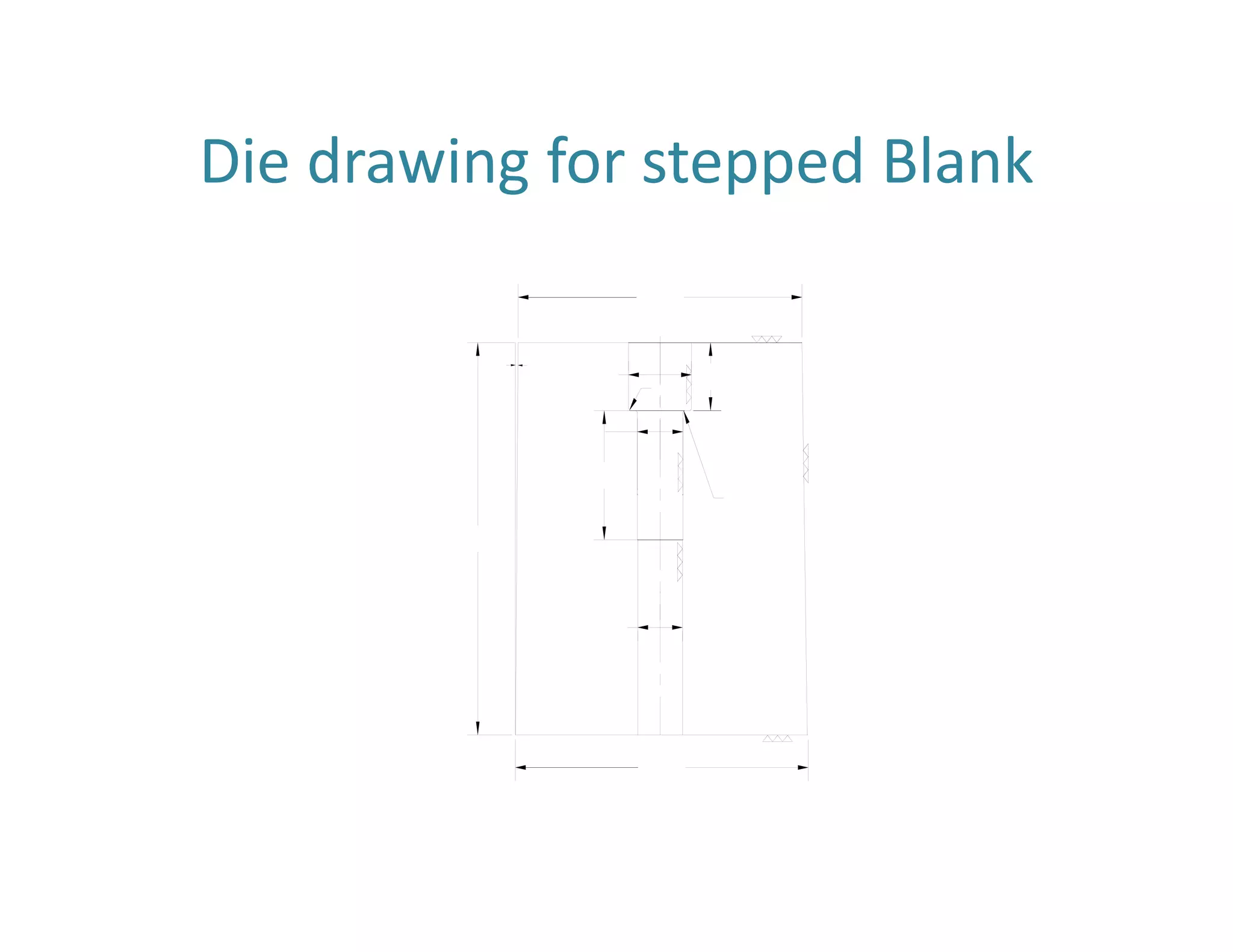 Die drawing for stepped Blank 
 