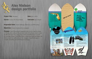 Project Title: Brochure				Date: July 6, 2016
Course: Comm 130: Visual Media 		 Instructor: Jason Stucki
Program(s) Tools: Adobe InDesign, Illustrator, and Photoshop
Objectives: Create a brochure for a company
Process: I used Photoshop’s magenetic lasso tool to copy the shape
of Florida, the outline of the picture I took of the house, and to make
the Ron Jon logo into a .png image. I also used Photoshop to create
the montage images. I used Illustrator to make the surfboard shape, the
Mickey head, the surfboard, and the wineglass. I used InDesign to
compile everything and add background images.
 