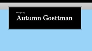 Autumn Goettman
Designs by:
 