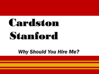 Why Should You Hire Me?
Cardston
Stanford
 