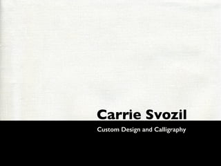 Carrie Svozil
Custom Design and Calligraphy
 