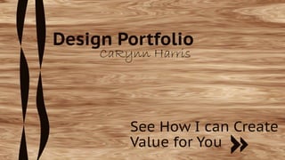 Design Portfolio
CaRynn Harris
See How I can Create
Value for You
 