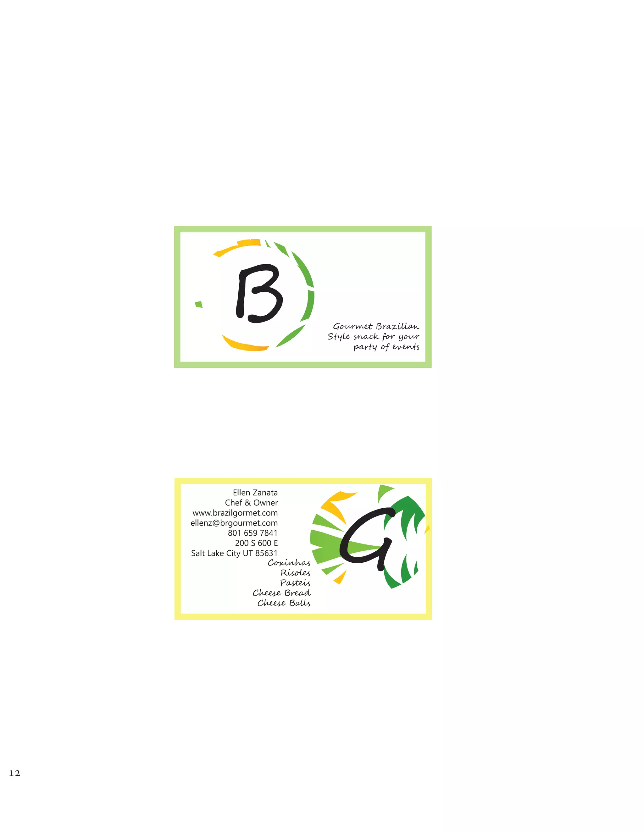 G����e� Br����i��
S���� �na�� f�� y���
p��� � ���nt�
GC����ha�
Ris��e�
Pas��i�
C��e�� B�ea�
C��e�� B��l�
Ellen Zanata
Chef & Owner
www.brazilgormet.com
ellenz@brgourmet.com
801 659 7841
200 S 600 E
Salt Lake City UT 85631
B
12
 