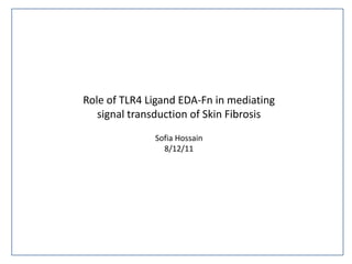 Role of TLR4 Ligand EDA-Fn in mediating
signal transduction of Skin Fibrosis
Sofia Hossain
8/12/11
 