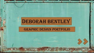 DEBORAH BENTLEY
GRAPHIC DESIGN PORTFOLIO
 