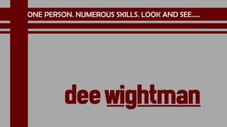 ONE PERSON. NUMEROUS SKILLS. LOOK AND SEE.….
deewightman
 