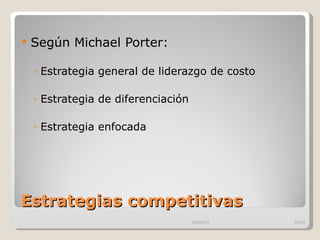 Estrategias competitivas Según Michael Porter: Estrategia general de liderazgo de costo  Estrategia de diferenciación  Estrategia enfocada 09/09/10 /33 