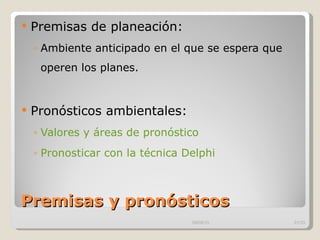 Premisas y pronósticos  Premisas de planeación: Ambiente anticipado en el que se espera que operen los planes. Pronósticos ambientales: Valores y áreas de pronóstico Pronosticar con la técnica Delphi 09/09/10 /33 