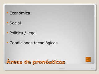 Áreas de pronósticos  Económica  Social  Política / legal  Condiciones tecnológicas  09/09/10 /33 