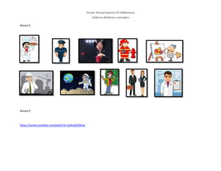 Escuela Normal Superior De Villahermosa
Didáctica delIdioma >extranjero
Anexo2
Anexo3
https://www.youtube.com/watch?v=UxAvGp55ksw
 