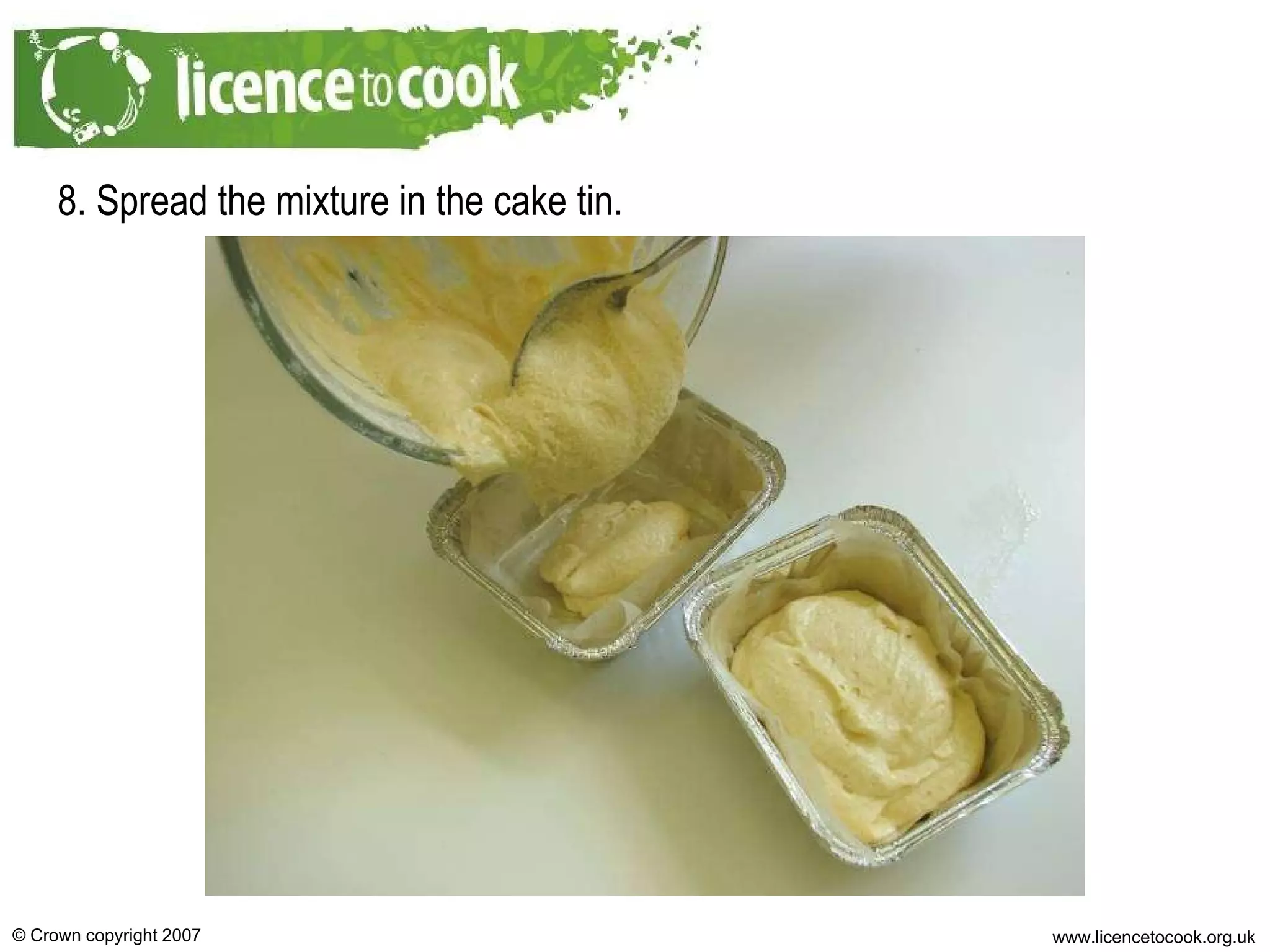 8. Spread the mixture in the cake tin. 