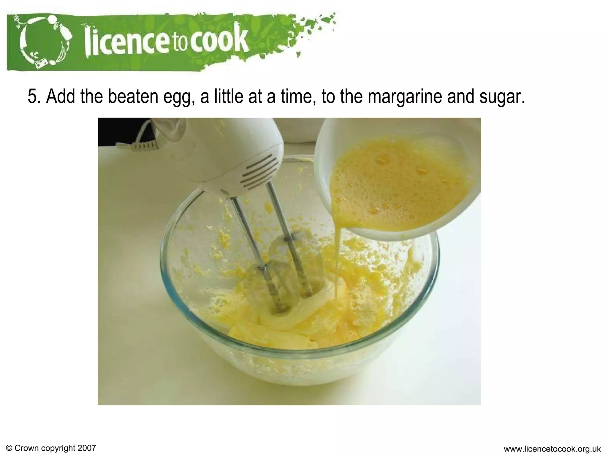 5. Add the beaten egg, a little at a time, to the margarine and sugar. 