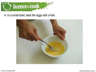 4. In a small bowl, beat the eggs with a fork. 