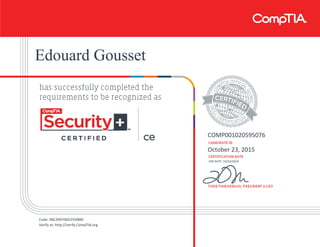 Edouard Gousset
COMP001020595076
October 23, 2015
EXP DATE: 10/23/2018
Code: 96E2RDYMJCFEK8B0
Verify at: http://verify.CompTIA.org
 